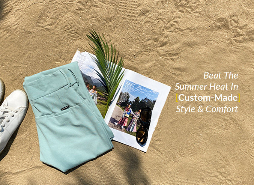 Beat The Summer Heat In Custom-Made Style & Comfort