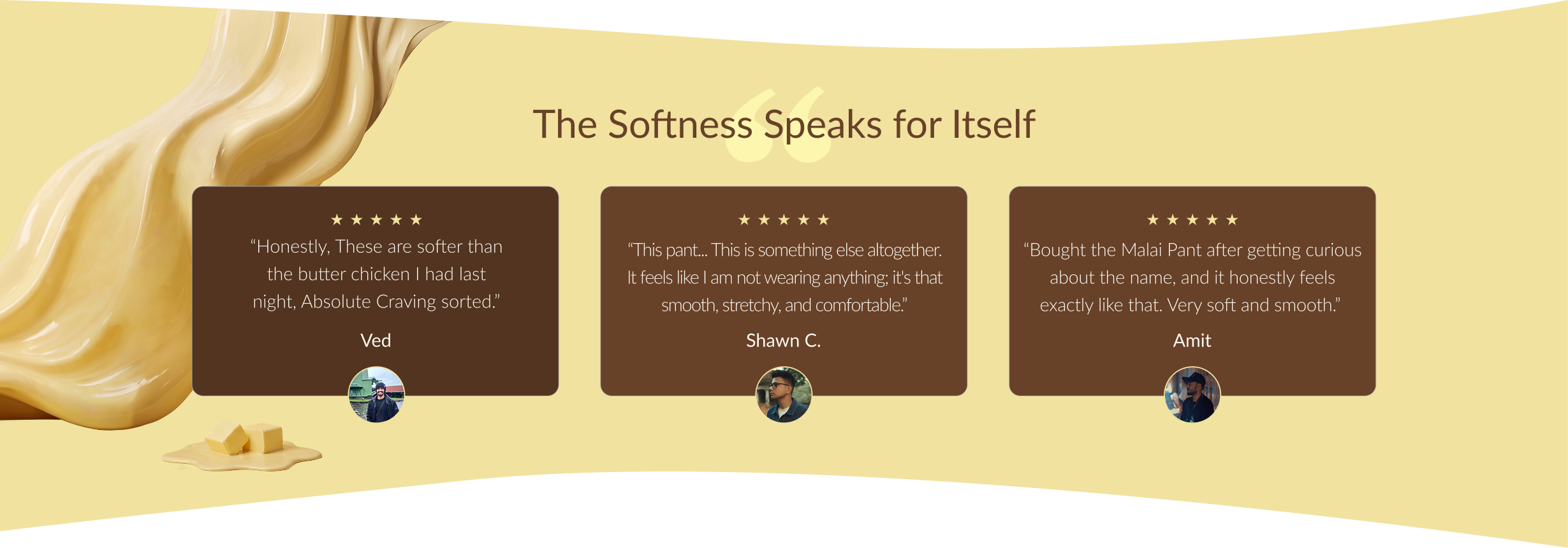 A beige and yellow graphic with the heading 'The Softness Speaks for Itself' and three brown quote cards showing customer reviews for Ved, Shawn C., and Amit, alongside a large glossy swirl of pale yellow liquid on the left.